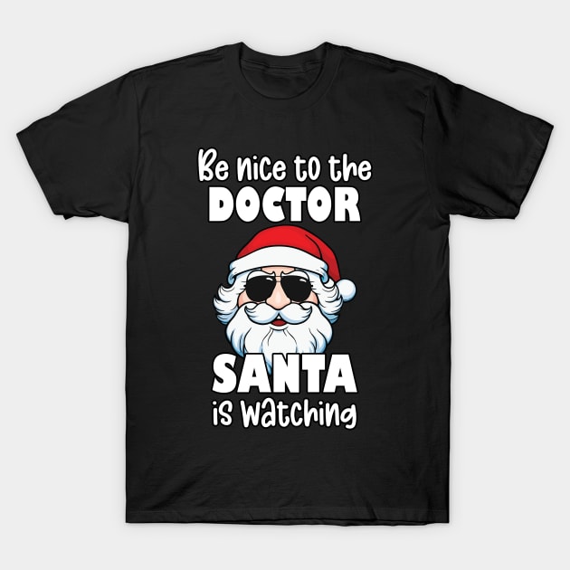 Be Nice to the Doctor Santa Is Watching Funny Christmas Physician Gifts T-Shirt by JustCreativity